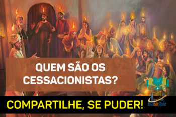 Quem são os Cessacionistas? O que ensinam?