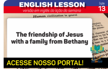 The friendship of Jesus with a family from Bethany – Lição 13 em inglês