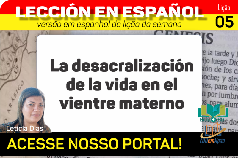 La desacralización de la vida en el vientre materno – Lição 5 em espanhol
