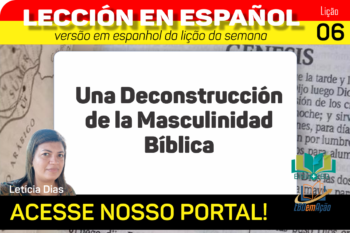 Una Deconstrucción de la Masculinidad Bíblica – Lição 6 em espanhol