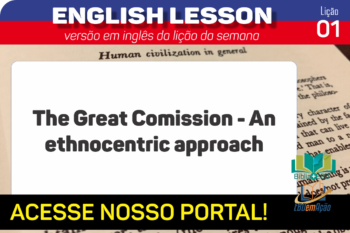 The Great Comission – An ethnocentric approach – Lição 1 em inglês